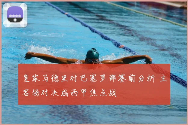皇家马德里对巴塞罗那赛前分析 主客场对决成西甲焦点战