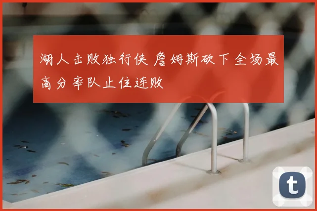 湖人击败独行侠 詹姆斯砍下全场最高分率队止住连败