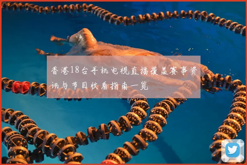 香港18台手机电视直播覆盖赛事资讯与节目收看指南一览