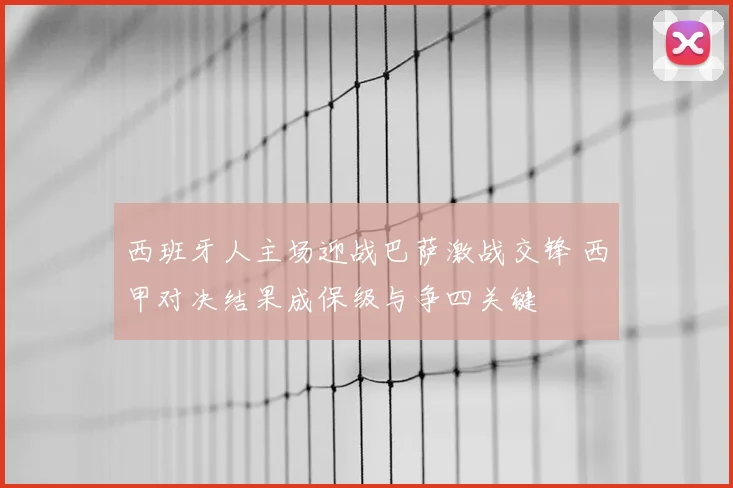 西班牙人主场迎战巴萨激战交锋 西甲对决结果成保级与争四关键